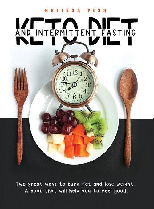 Keto Diet and Intermittent Fasting: Two Great Ways To Burn Fat And Lose Weight. A Book That Will Help You Feel Good (Hardcover)