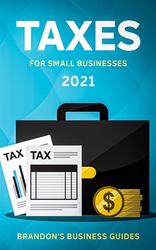 Taxes For Small Businesses 2021: The Blueprint to Understanding Taxes for Your LLC, Sole Proprietorship, Startup and Essential Strategies and Tips to (Paperback)