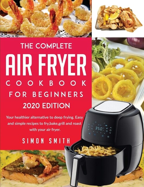 The Complete Air Fryer Cookbook For Beginners 2020 Edition (Paperback)
