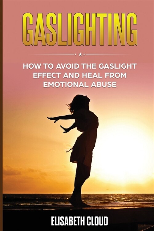 Gaslighting: How to Avoid the Gaslight Effect and Heal From Emotional Abuse. (Paperback)