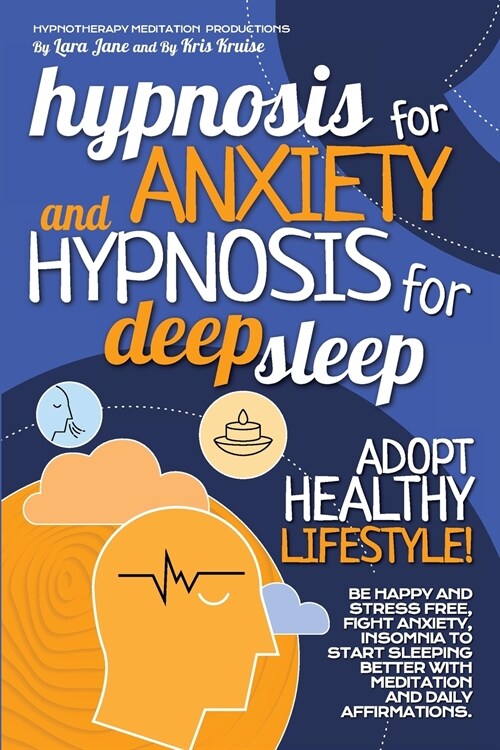 Hypnosis for Anxiety and Hypnosis for Deep Sleep: Be Happy, Stress-Free, and Fight Anxiety and Insomnia to Start Sleeping Better with Meditation and D (Paperback)