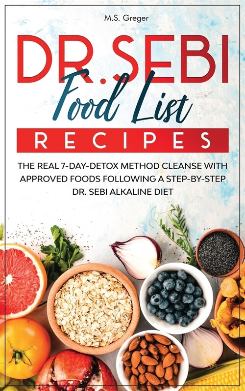 DR.SEBI Food List Recipes: The Real 7-Day-Detox Method Cleanse with Approved Foods Following a Step-by-Step Dr. Sebi Alkaline Diet (Hardcover)