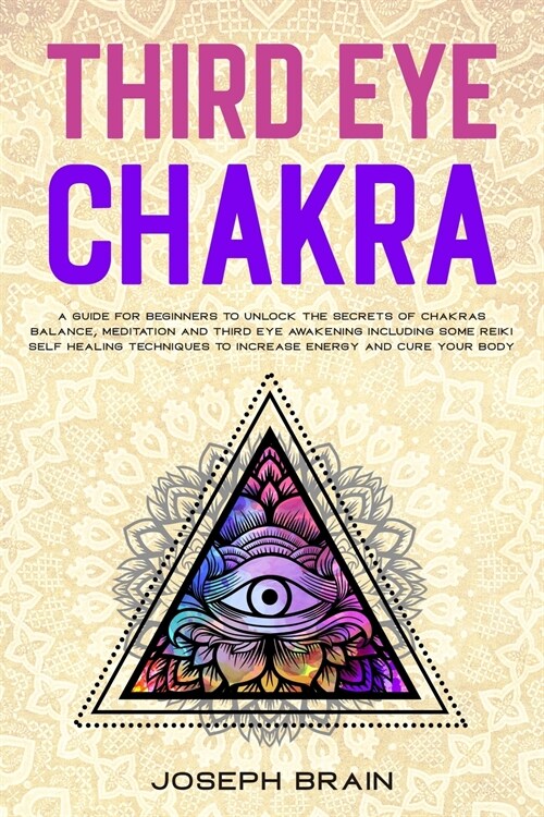 Third Eye Chakra: A Guide for Beginners to Unlock The Secrets of Chakras Balance, Meditation and Third Eye Awakening Including Some Reik (Paperback)