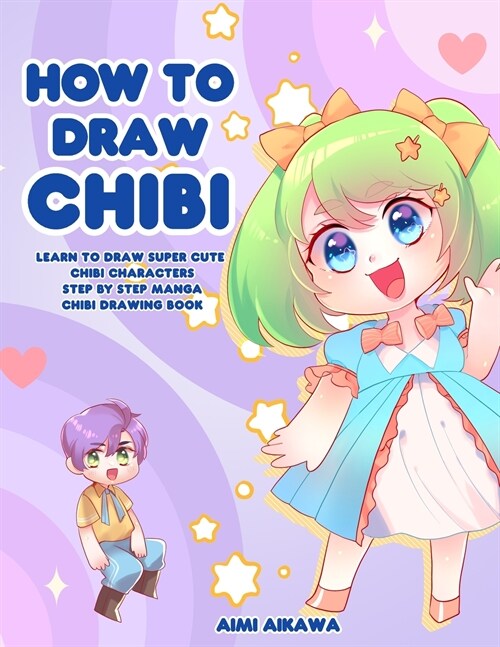 How to Draw Chibi: Learn to Draw Super Cute Chibi Characters - Step by Step Manga Chibi Drawing Book (Paperback)