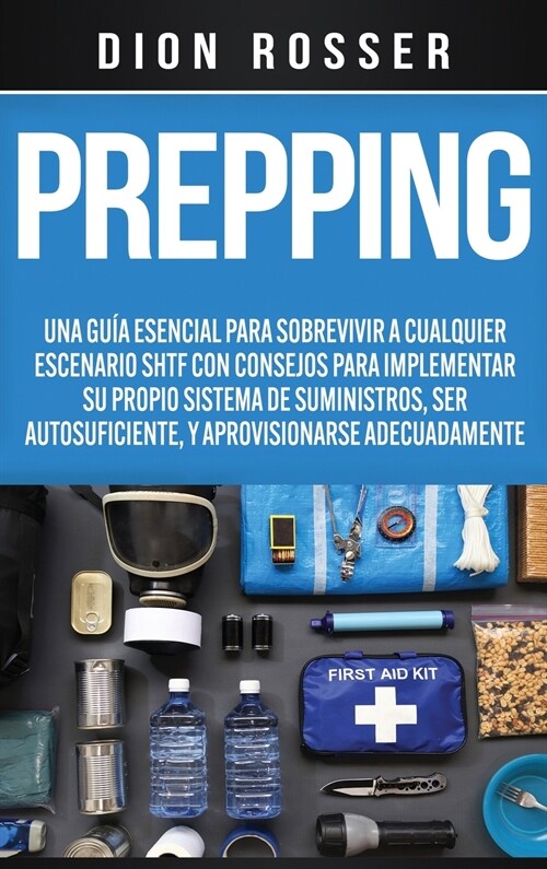 Prepping: Una Gu? Esencial para Sobrevivir a cualquier Escenario SHTF Con Consejos para Implementar su Propio Sistema de Sumini (Hardcover)