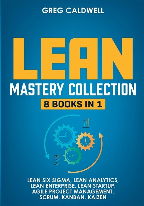 Lean Mastery: 8 Books in 1 - Master Lean Six Sigma & Build a Lean Enterprise, Accelerate Tasks with Scrum and Agile Project Manageme (Paperback)