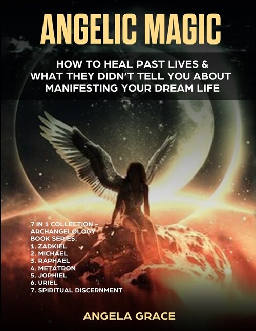 Angelic Magic: How to Heal Past Lives & What They Didnt Tell You About Manifesting Your Dream Life (7 in 1 Collection) (Paperback)