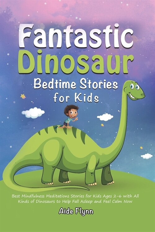 Fantastic Dinosaur Bedtime Stories for Kids: Best Mindfulness Meditations Stories for Kids Ages 2-6 with All Kinds of Dinosaurs to Help Fall Asleep an (Paperback)