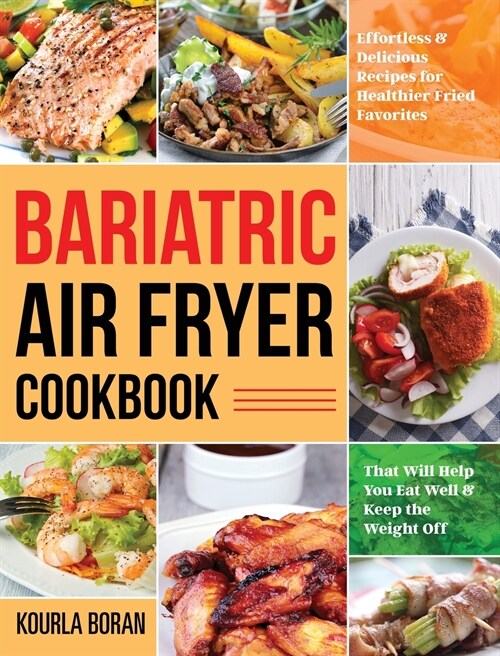 Bariatric Air Fryer Cookbook: Effortless & Delicious Recipes for Healthier Fried Favorites That Will Help You Eat Well & Keep the Weight Off (Hardcover)