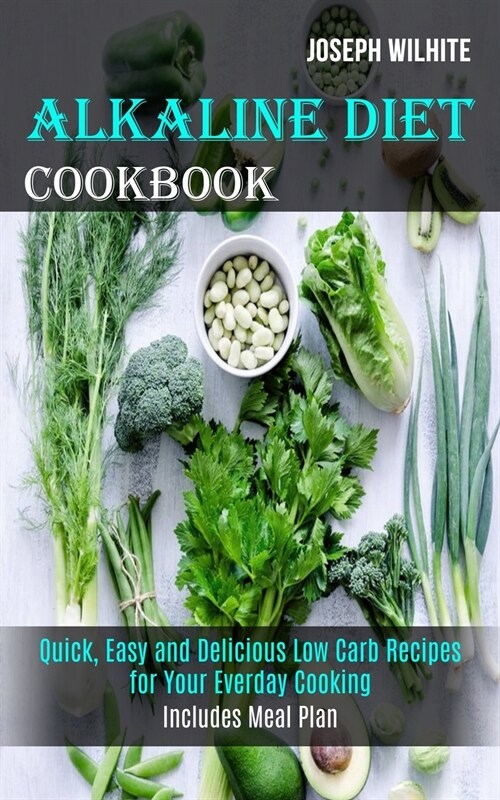 Alkaline Diet Cookbook: Quick, Easy and Delicious Low Carb Recipes for Your Everday Cooking (Includes Meal Plan) (Paperback)