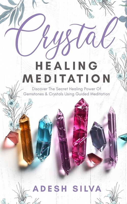 Crystal Healing Meditation: Discover The Healing Power Of Gemstones & Crystals Using Guided Meditation: Discover The Healing Power Of Gemstones: D (Paperback)