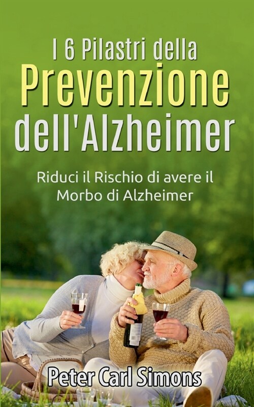 I 6 Pilastri della Prevenzione dellAlzheimer: Riduci il Rischio di avere il Morbo di Alzheimer (Paperback)