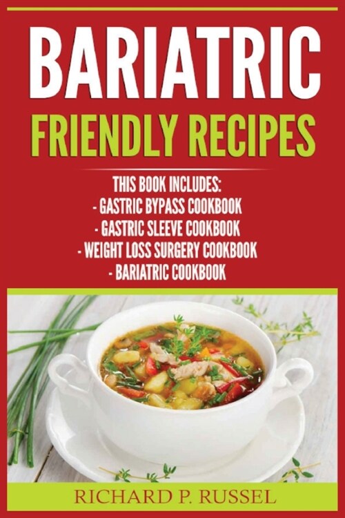 Bariatric Friendly Recipes: Gastric Bypass Cookbook, Gastric Sleeve Cookbook, Weight Loss Surgery Cookbook, Bariatric Cookbook (Paperback)