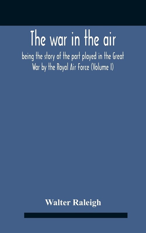 The War In The Air; Being The Story Of The Part Played In The Great War By The Royal Air Force (Volume I) (Hardcover)