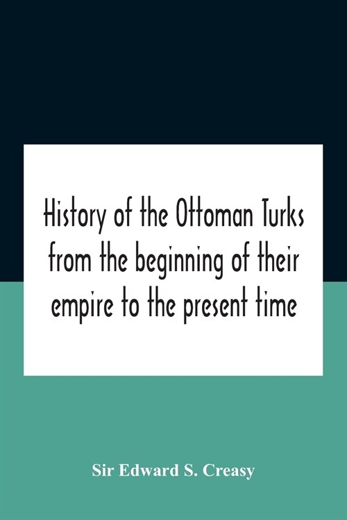 History Of The Ottoman Turks, From The Beginning Of Their Empire To The Present Time (Paperback)