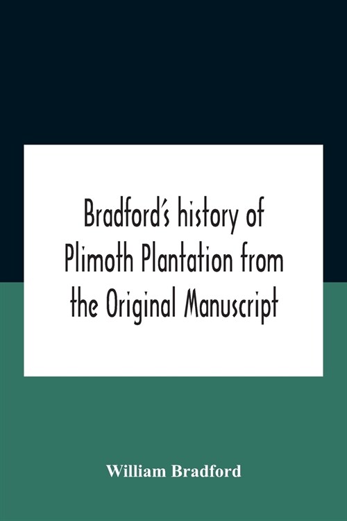 BradfordS History Of Plimoth Plantation From The Original Manuscript With A Report Of The Proceedings Incident To The Return Of The Return Of The Man (Paperback)