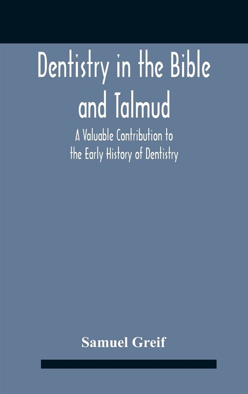 Dentistry In The Bible And Talmud A Valuable Contribution To The Early History Of Dentistry (Hardcover)