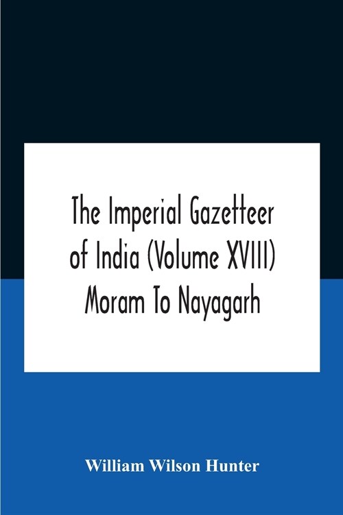 The Imperial Gazetteer Of India (Volume Xviii) Moram To Nayagarh (Paperback)