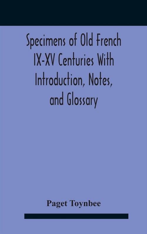 Specimens Of Old French Ix-Xv Centuries With Introduction, Notes, And Glossary (Hardcover)