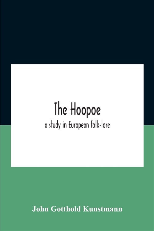 The Hoopoe, A Study In European Folk-Lore A Dissertation Submitted To The Faculty Of The Division Of The Humanities In Candidacy For The Degree Of Doc (Paperback)