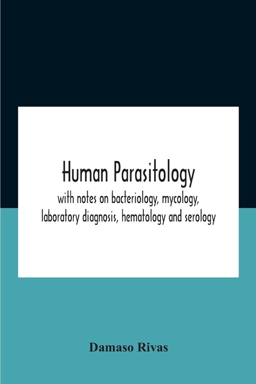Human Parasitology, With Notes On Bacteriology, Mycology, Laboratory Diagnosis, Hematology And Serology (Paperback)