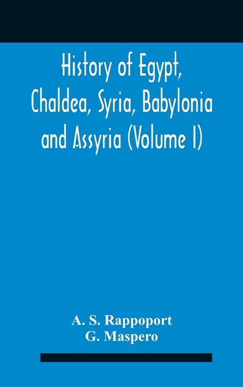 History Of Egypt, Chaldea, Syria, Babylonia And Assyria (Volume I) (Hardcover)
