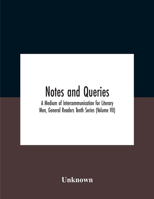 Notes And Queries; A Medium Of Intercommunication For Literary Men, General Readers Tenth Series (Volume Vii) (Paperback)