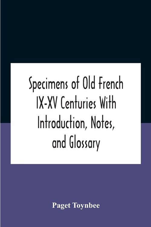 Specimens Of Old French Ix-Xv Centuries With Introduction, Notes, And Glossary (Paperback)