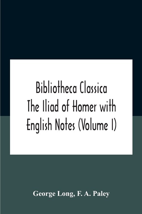 Bibliotheca Classica The Iliad Of Homer With English Notes (Volume I) (Paperback)