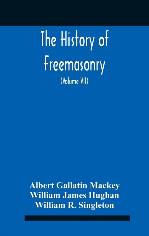 The History Of Freemasonry: Its Legends And Traditions, Its Chronological History The History Of The Symbolism Of Freemasonry The Ancient And Acce (Hardcover)