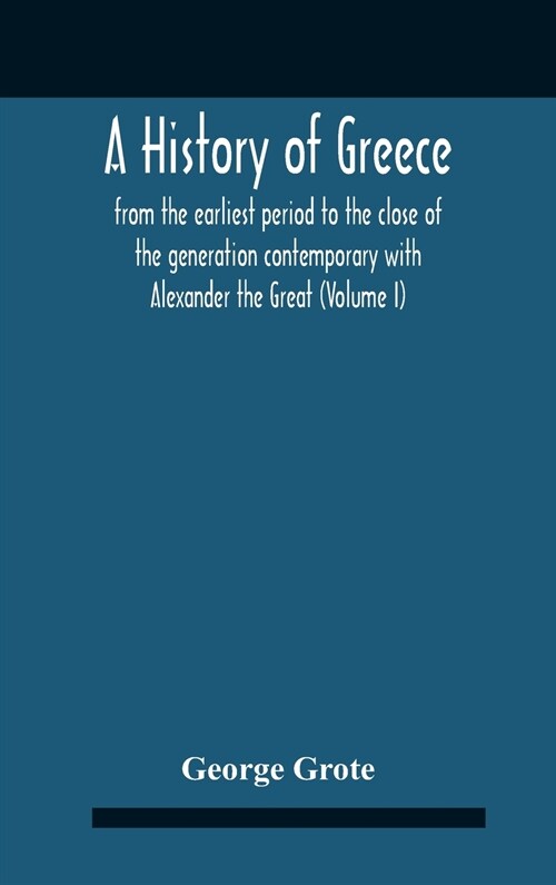 A History Of Greece: From The Earliest Period To The Close Of The Generation Contemporary With Alexander The Great (Volume I) (Hardcover)