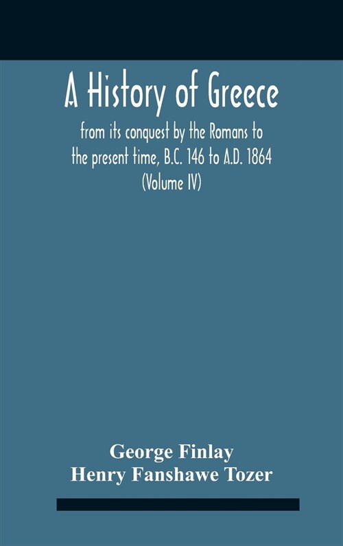A History Of Greece, From Its Conquest By The Romans To The Present Time, B.C. 146 To A.D. 1864 (Volume Iv) (Hardcover)