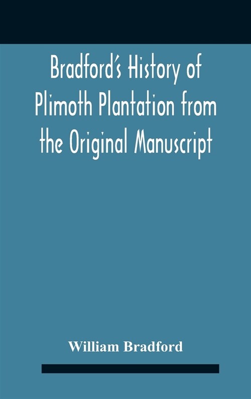 BradfordS History Of Plimoth Plantation From The Original Manuscript With A Report Of The Proceedings Incident To The Return Of The Return Of The Man (Hardcover)