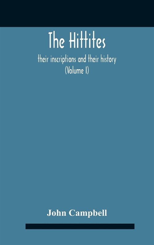 The Hittites: Their Inscriptions And Their History (Volume I) (Hardcover)