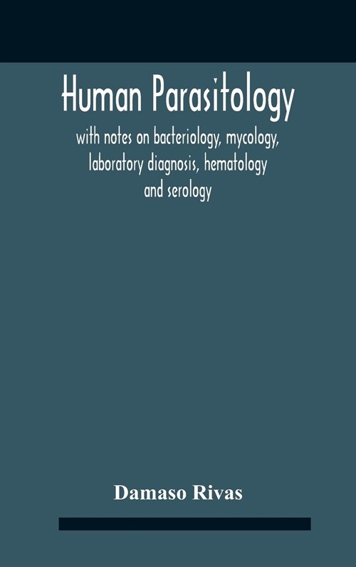 Human Parasitology, With Notes On Bacteriology, Mycology, Laboratory Diagnosis, Hematology And Serology (Hardcover)