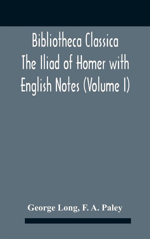 Bibliotheca Classica The Iliad Of Homer With English Notes (Volume I) (Hardcover)