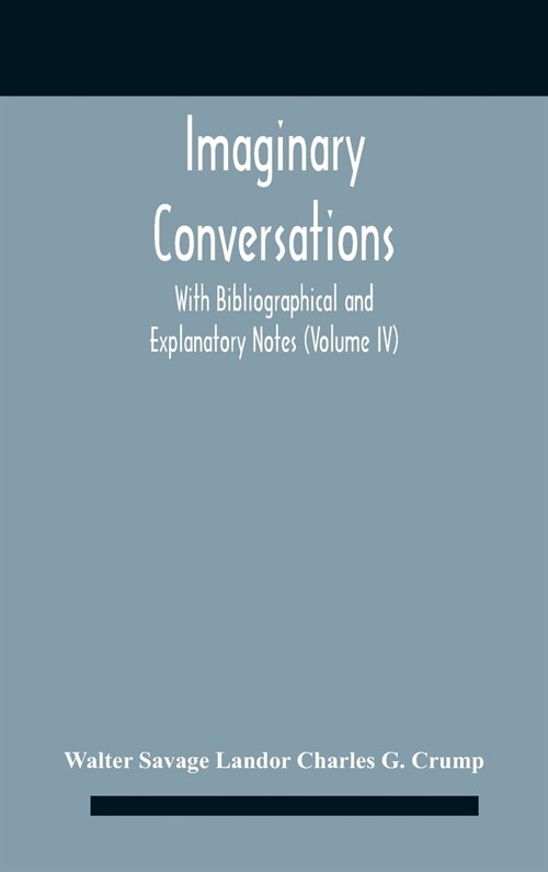 Imaginary Conversations With Bibliographical And Explanatory Notes (Volume Iv) (Hardcover)