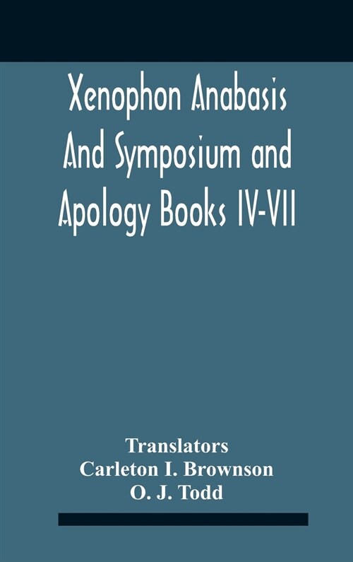 Xenophon Anabasis And Symposium And Apologybooks Iv-Vii (Hardcover)