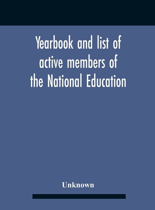 Yearbook And List Of Active Members Of The National Education Association For The Year Beginning July I, I907, And Ending June 30, 1908 (Hardcover)