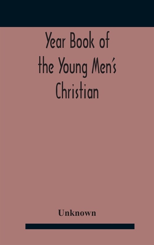 Year Book Of The Young MenS Christian Associations Of The United States, And Dominion Of Canada For The Year 1891 (Hardcover)