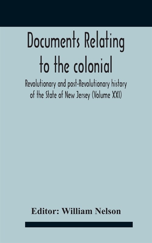 Documents Relating To The Colonial, Revolutionary And Post-Revolutionary History Of The State Of New Jersey (Volume Xxi) (Hardcover)