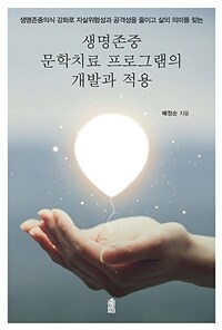 (생명존중의식 강화로 자살위험성과 공격성을 줄이고 삶의 의미를 찾는) 생명존중 문학치료 프로그램의 개발과 적용