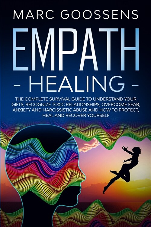 Empath Healing The Complete Survival Guide to Understand Your Gifts, Recognize Toxic Relationships, Overcome Fear, Anxiety, and Narcissistic Abuse How (Paperback)