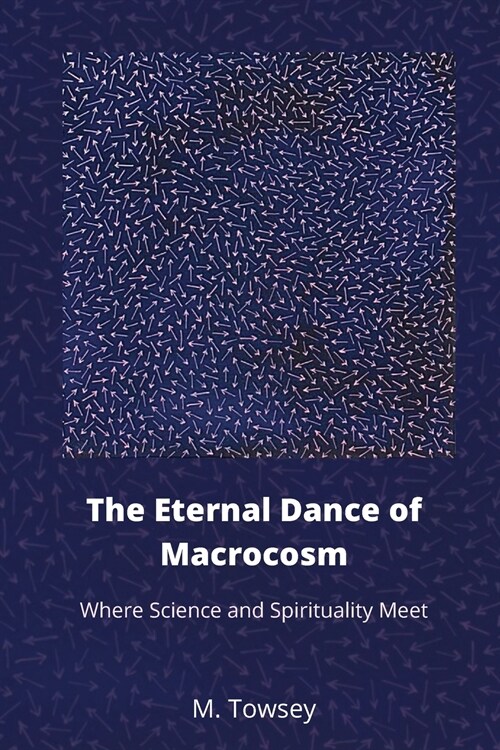 The Eternal Dance of Macrocosm: Where Science and Spirituality Meet (Paperback)