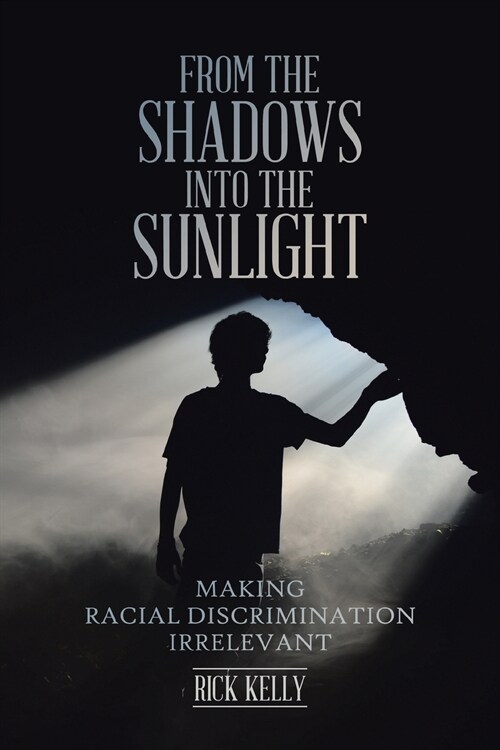 From the Shadows into the Sunlight: Making Racial Discrimination Irrelevant (Paperback)