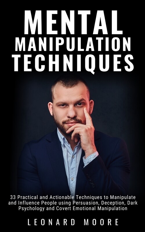 Mental Manipulation Techniques: 33 Practical and Actionable Techniques to Manipulate and Influence People using Persuasion, Deception, Dark Psychology (Paperback)