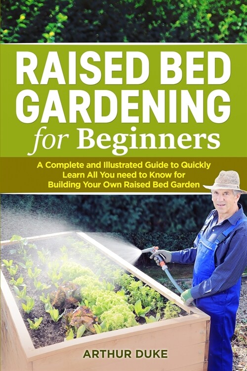 Raised Bed Gardening for Beginners: A Complete and Illustrated Guide to Quickly Learn All You need to Know for Building Your Own Raised Bed Garden (Paperback)