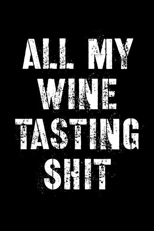 All My Wine Tasting Shit: Wine Beer Alcohol Review Notebook Wine Lover Gifts (Paperback)