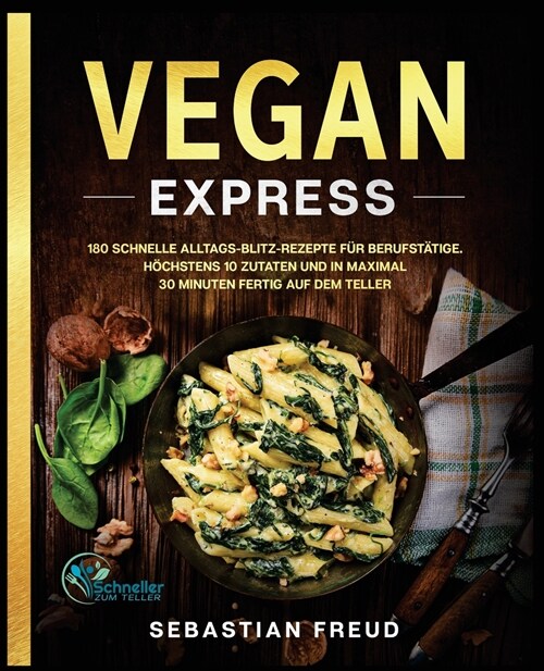 Vegan Express: 180 schnelle Alltags-Blitz-Rezepte f? Berufst?ige. H?hstens 10 Zutaten und in maximal 30 Minuten fertig auf dem Tel (Paperback)