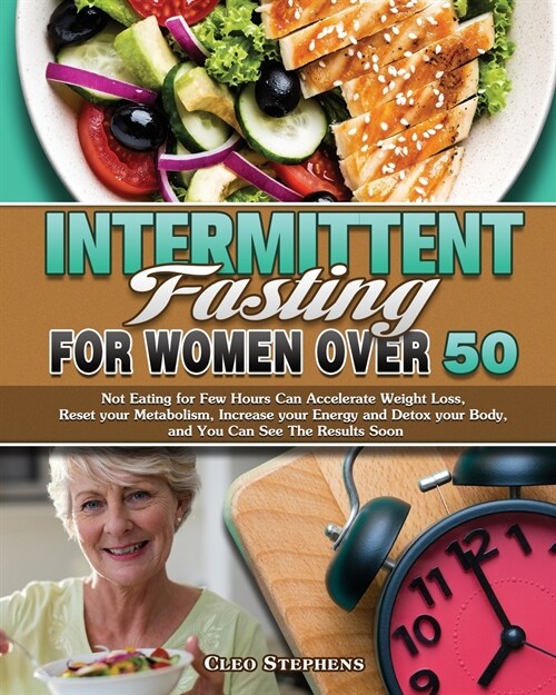Intermittent Fasting For Women Over 50: Not Eating for Few Hours Can Accelerate Weight Loss, Reset your Metabolism, Increase your Energy and Detox you (Paperback)